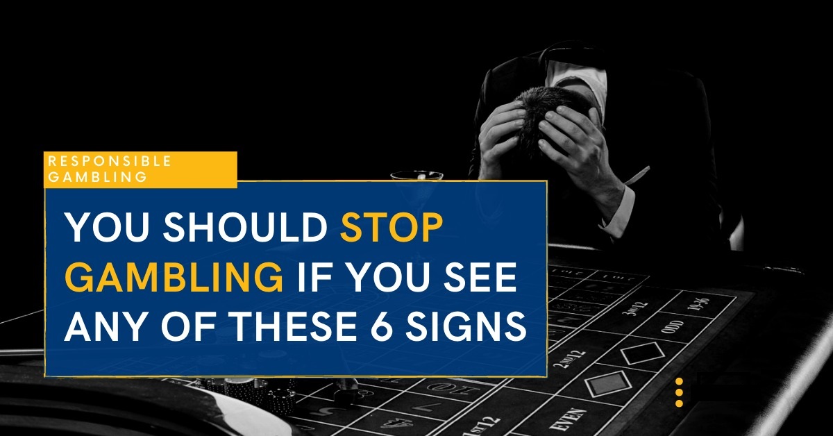 6 Signs You Should Stop Gambling